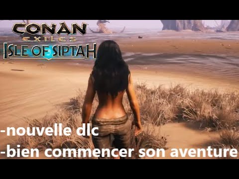 -conan exiles isle of siptah- bien commencer son aventure sur la nouvelle dlc 2021