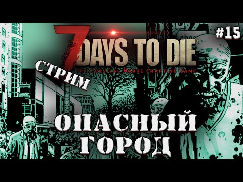 ГОРОД ЗОМБИТ #15 ◄ 7 DAYS TO DIE СТРИМ ALPHA 19