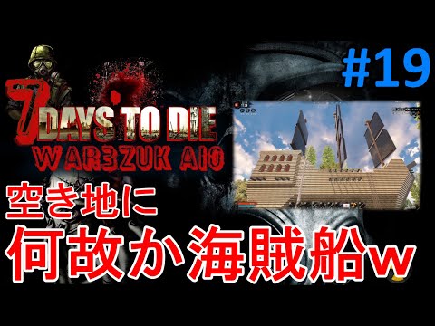 【WAR3ZUK/7DAYS TO DIE】#19 空き地の海賊船を見学にいく！