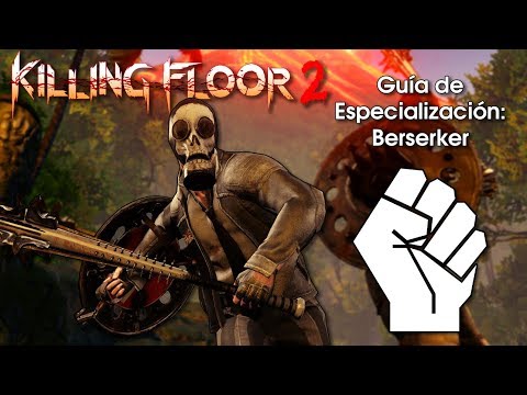 [Killing Floor 2] Guía de Especialización: Berserker