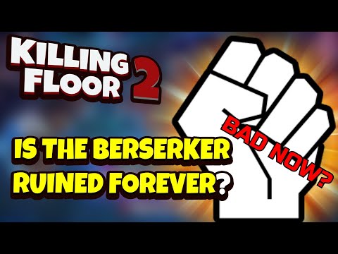 Killing Floor 2 | IS THE BERSERKER RUINED FOREVER OR IS IT BALANCED? – I Think It's Still Alright!