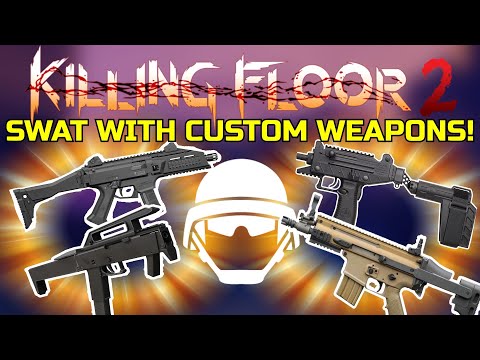 Killing Floor 2 | SWAT WITH CUSTOM WEAPONS! – Why Not Just Add These To The Game?