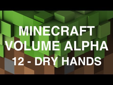 Minecraft Volume Alpha – 12 – Dry Hands