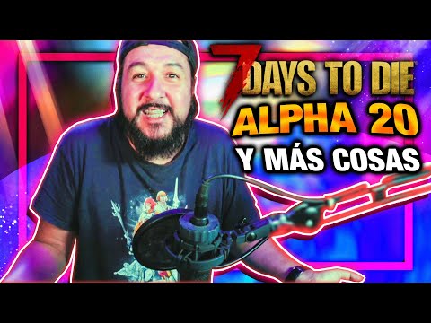 SOBRE EL ALPHA 20 – [7 DAYS TO DIE ] Y OTRAS COSAS
