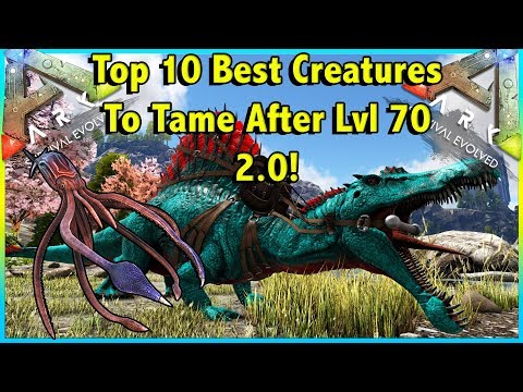 TOP 10 BEST CREATURES TO TAME AFTER LVL 70 IN ARK SURVIVAL EVOLVED 2.0!! || ARK TOP 10!!