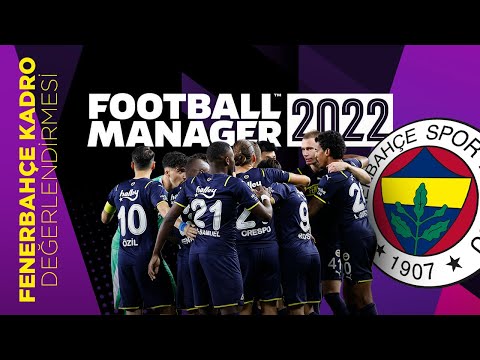 FM22 FENERBAHÇE KADRO DEĞERLENDİRMESİ | FOOTBALL MANAGER 2022