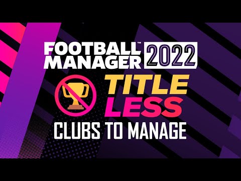 FOOTBALL MANAGER 2022: Top TITLELESS Teams to Manage FM22