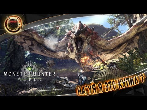 Monster Hunter World – НА*УЙ Я ЭТО КУПИЛ ? [Обзор]
