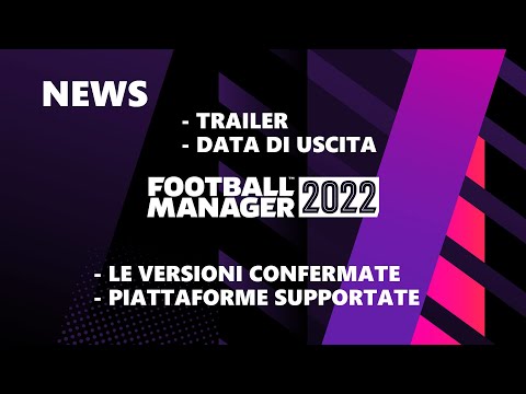 NEWS SU FOOTBALL MANAGER 2022 | TRAILER, DATA DI PUBBLICAZIONE, PIATTAFORME E VERSIONI SUPPORTATE