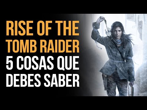 RISE OF THE TOMB RAIDER – 5 cosas QUE DEBES SABER!