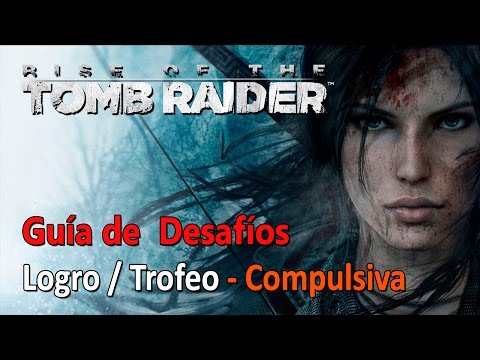 Rise of the Tomb Raider – Guía de Desafíos – Logro / Trofeo Compulsiva