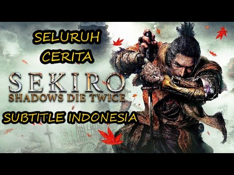 SELURUH CERITA SEKIRO SHADOWS DIE TWICE – NASIB SEORANG SHINOBI [SUBTITLE INDONESIA] ALL CUTSCENE