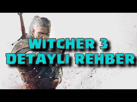 THE WITCHER 3: WILD HUNT I DETAYLI REHBER