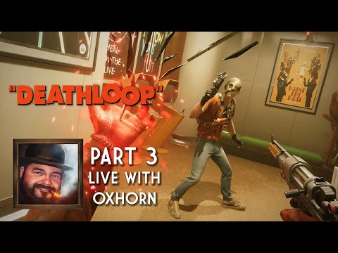DEATHLOOP Part 3 – Live with Oxhorn