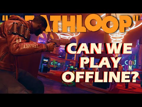 CAN DEATHLOOP BE PLAYED OFFLINE? (…YES!)