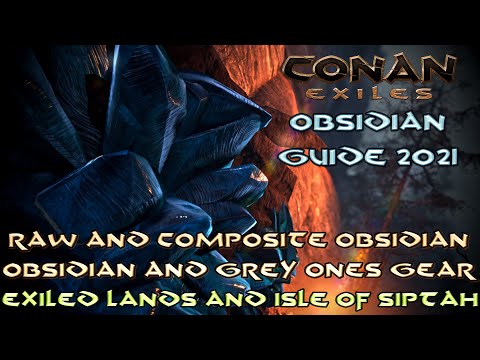 CONAN EXILES | Obsidian Guide 2021 For Exiled Lands & Isle Of Siptah (Raw/Composite/Tools/Grey Ones)