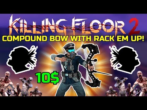 Killing Floor 2 | 10$ COMPOUND BOW WITH RACK EM UP! – Satisfying To Play WIth!