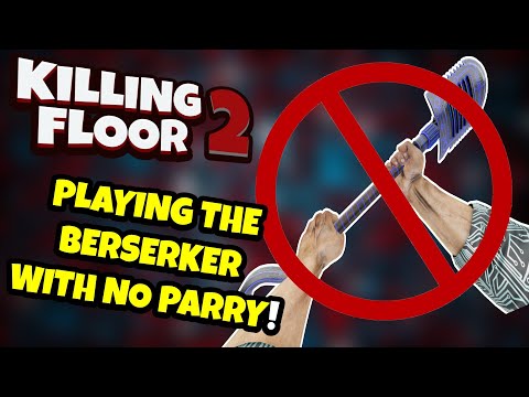 Killing Floor 2 | CAN YOU PLAY THE BERSERKER WITHOUT PARRY? – Kinda?