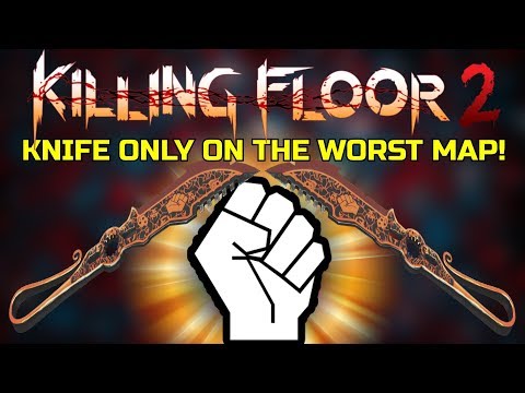 Killing Floor 2 | KNIFE ONLY CHALLENGE! – Playing The Worst Map In The Game! (My Opinion)