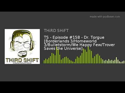 TS – Episode #158 – Dr. Torgue [Borderlands 3/Homeworld 3/Bulletstorm/We Happy Few/Trover Saves the