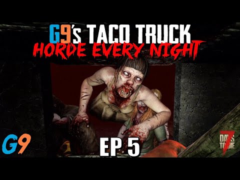 7 Days To Die – G9's Taco Truck EP5 (Finally, Tacos!) – Horde Every Night