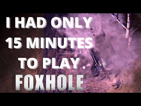 I had only 15 minutes to play Foxhole
