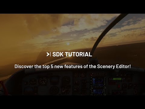[SDK] Top 5 new features in the Scenery Editor – Microsoft Flight Simulator