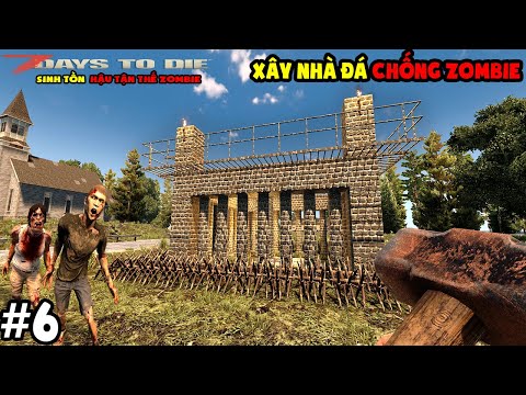 7 Days To Die #6 MÌNH XÂY NHÀ ĐÁ CHỐNG ZOMBIE – SINH TỒN HẬU TẬN THẾ ZOMBIE – TÝ TIỀN TỈ