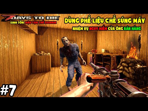 7 Days To Die #7 MÌNH DÙNG PHẾ LIỆU CHẾ SÚNG MÁY – SINH TỒN HẬU TẬN THẾ ZOMBIE – TÝ TIỀN TỈ