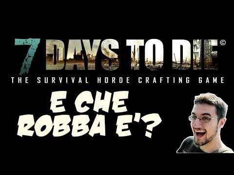7 DAYS TO DIE – E che robba è?