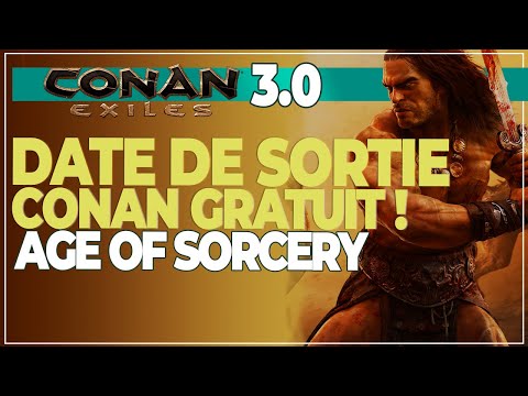 CONAN EXILES 3.0 AGE OF SORCERY : DATE DE SORTIE, CONAN GRATUIT !