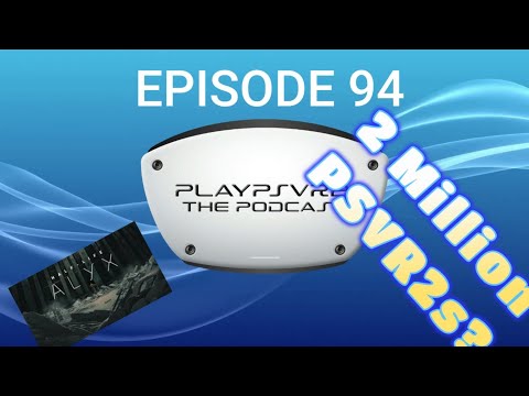Episode 94: 2 Million PSVR2s??? Half Life Alyx rumors and more! PlayPSVR2: The Podcast
