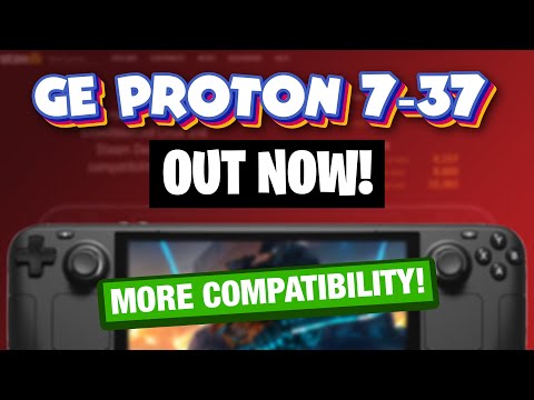 GE-Proton 7-37 – Lots of Game Compatibility fixes for Steam Deck!