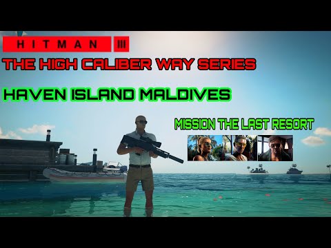 HITMAN 3 | The High Caliber Way Series | Haven Island | The Last Resort