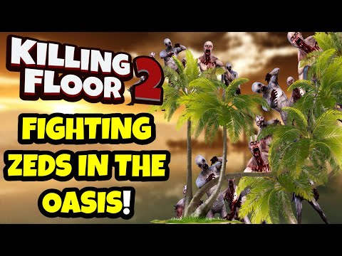Killing Floor 2 | ZEDS IN THE OASIS! – You Can Customize How You Want To Play This Map?