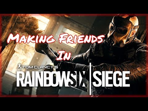 Making friends in Rainbow 6 Seige