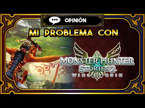 MI PROBLEMA CON MONSTER HUNTER STORIES 2