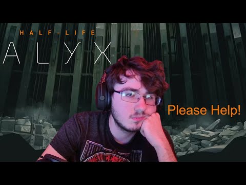My Absolute Worst Half-Life: Alyx Experience! (please help!)