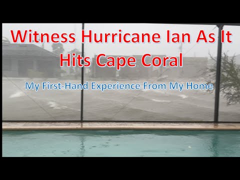Witness Hurricane Ian As It Hits My Home In Cape Coral, FL And View The Aftermath