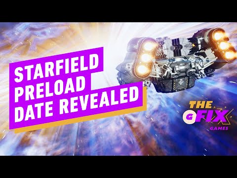 Starfield Preload Times Confirmed – IGN Daily Fix