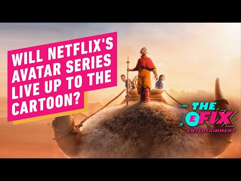 Will Netflix’s Avatar: The Last Airbender Live Up To The Animated Show? – IGN The Fix: Entertainment