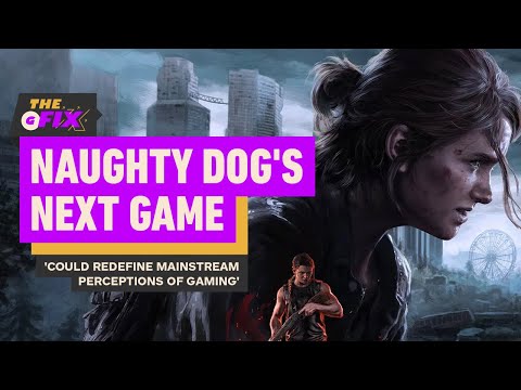 Naughty Dog’s Next Game ‘Could Redefine Mainstream Perceptions of Gaming’ – IGN Daily Fix