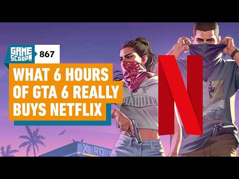 Game Scoop! 867: What 6 Hours of GTA 6 Really Buys Netflix